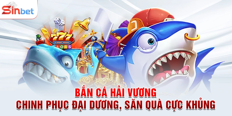 Bắn Cá Hải Vương - Chinh Phục Đại Dương, Săn Quà Cực Khủng
