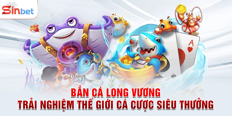 Bắn Cá Long Vương - Trải Nghiệm Thế Giới Cá Cược Siêu Thưởng