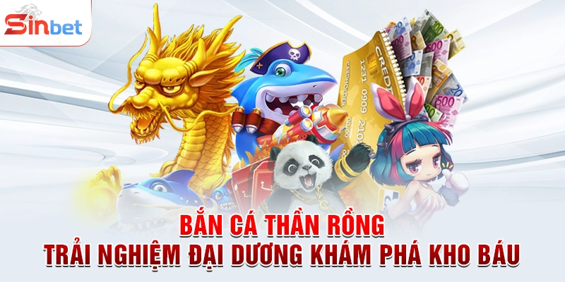 Bắn Cá Thần Rồng - Trải Nghiệm Đại Dương Khám Phá Kho Báu