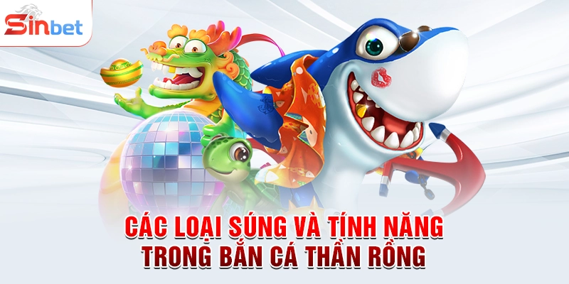 Các loại súng và tính năng trong bắn cá thần rồng