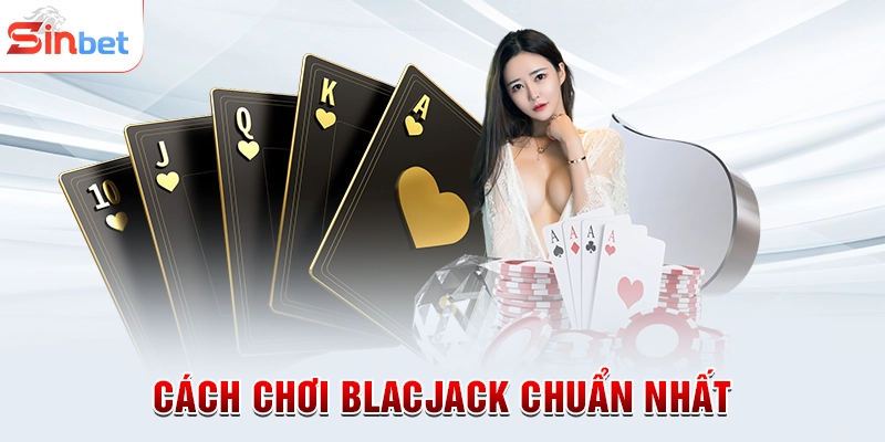 Cách chơi Blacjack chuẩn nhất