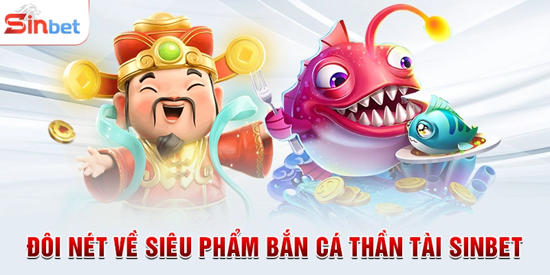 Đôi nét về siêu phẩm bắn cá thần tài sinbet