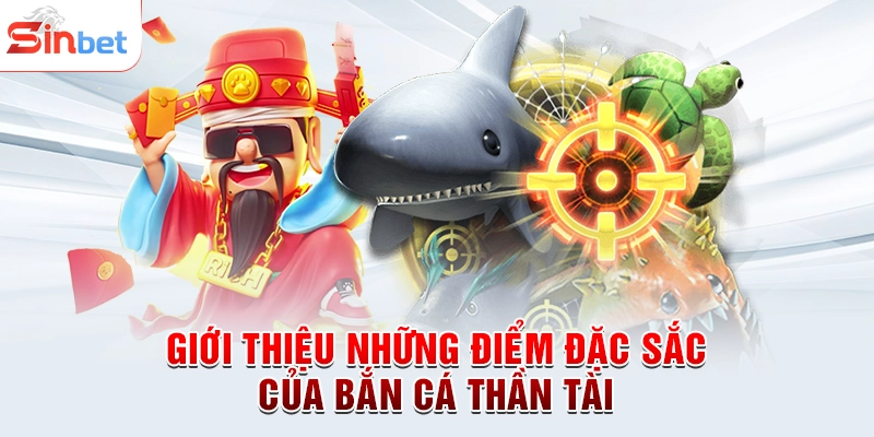 Giới thiệu những điểm đặc sắc của bắn cá thần tài