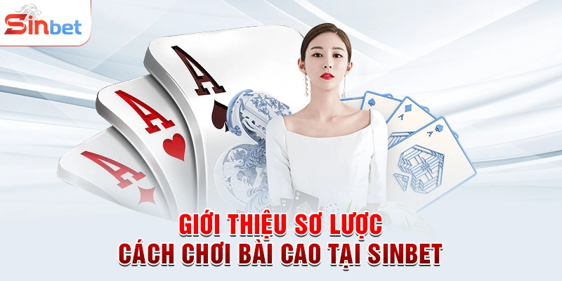 Giới thiệu sơ lược cách chơi bài cao tại sinbet