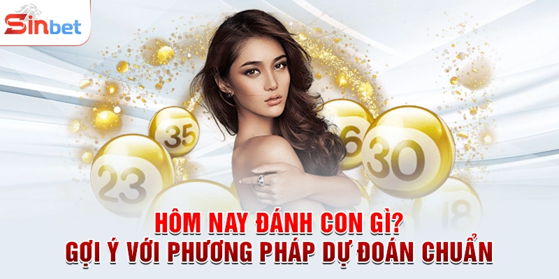 Hôm Nay Đánh Con Gì? Gợi Ý Với Phương Pháp Dự Đoán Chuẩn
