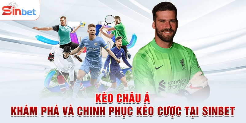 Kèo Châu Á - Khám Phá Và Chinh Phục Kèo Cược Tại sinbet