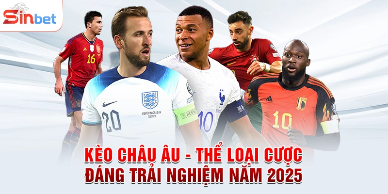 Kèo Châu Âu - Thể Loại Cược Đáng Trải Nghiệm Năm 2025