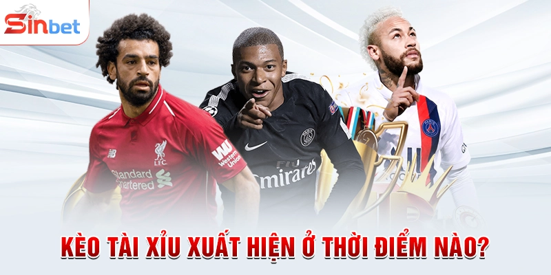 Kèo tài xỉu xuất hiện ở thời điểm nào?