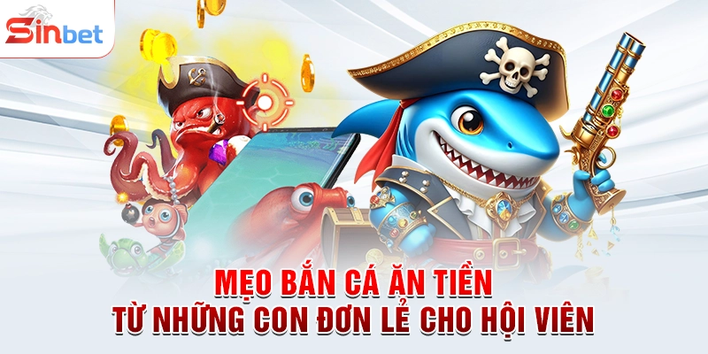 Mẹo bắn cá ăn tiền từ những con đơn lẻ cho hội viên