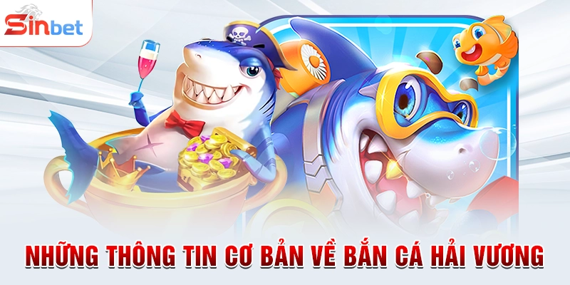 Những thông tin cơ bản về bắn cá hải vương