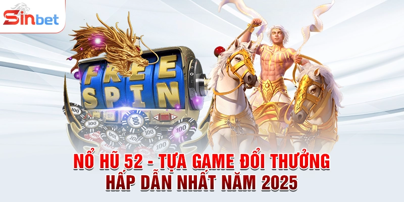 Nổ Hũ 52 - Tựa Game Đổi Thưởng Hấp Dẫn Nhất Năm 2025