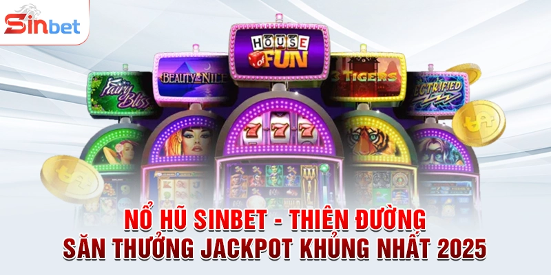 Nổ Hũ sinbet - Thiên Đường Săn Thưởng Jackpot Khủng Nhất 2025