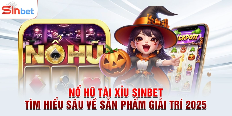 Nổ Hũ Tài Xỉu sinbet - Tìm Hiểu Sâu Về Sản Phẩm Giải Trí 2025