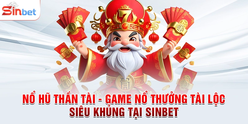 Nổ Hũ Thần Tài - Game Nổ Thưởng Tài Lộc Siêu Khủng Tại sinbet