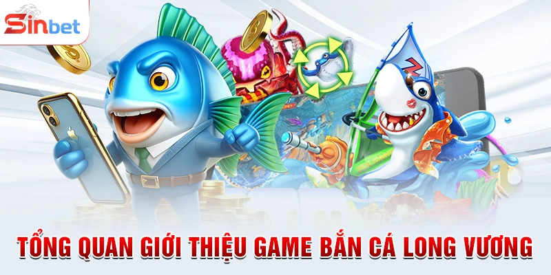 Tổng quan giới thiệu game bắn cá Long Vương