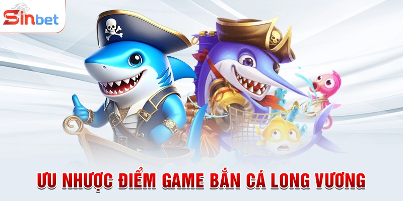 Ưu nhược điểm game bắn cá Long Vương