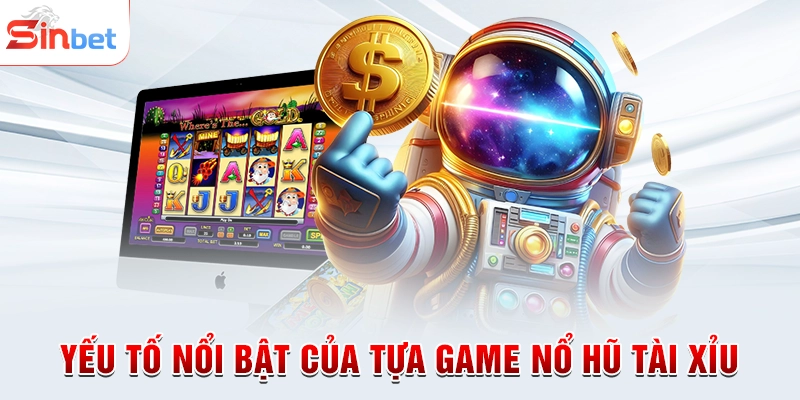 Yếu tố nổi bật của tựa game nổ hũ tài xỉu